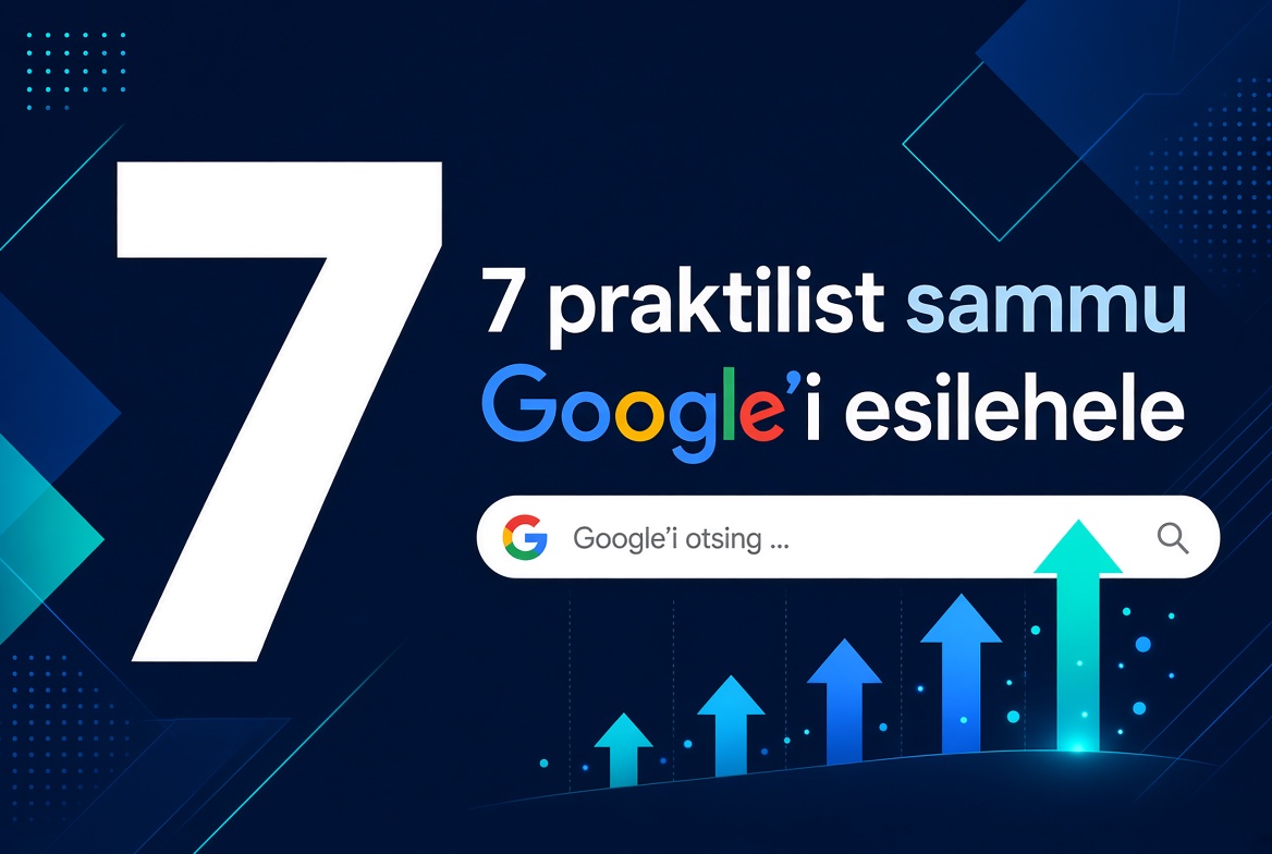 Suur number 7, Google'i otsinguriba ja tõusvate nooltega tulpdiagramm, pealkiri „7 praktilist sammu Google'i esilehele“.